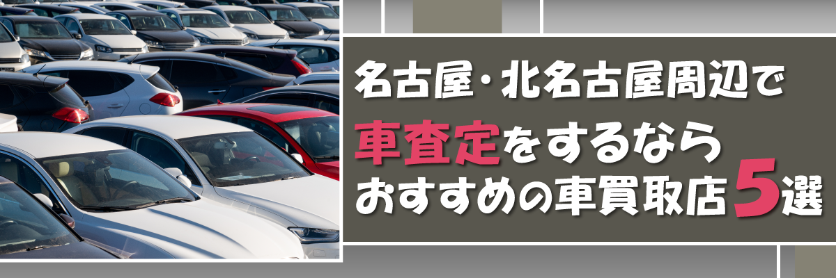 名古屋・北名古屋周辺で車査定をするならおすすめの車買取店５選